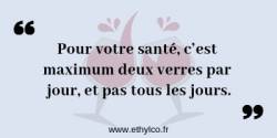 Pour votre santé, c’est maximum deux verres par jour, et pas tous les jours
